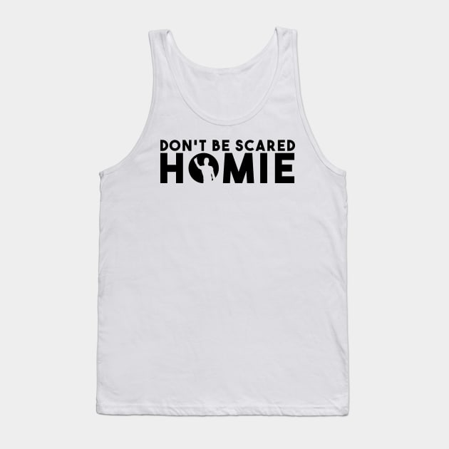 Don't Be Scared Homie II Tank Top by dajabal